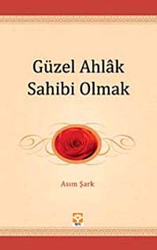 Güzel Ahlak Sahibi Olmak / Gençliğin El Kitabı -1