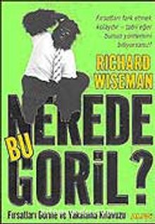 Nerede Bu Goril / Fırsatları Görme ve Yakalama Kılavuzu - Richard Wiseman