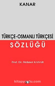 Türkçe - Osmanlı Türkçesi Sözlüğü - Prof. Dr. Mehmet Kanar