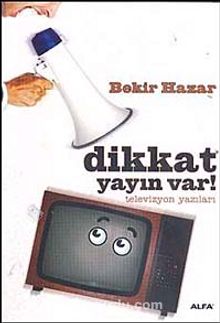 Dikkat Yayın Var & Televizyon Yazıları - Bekir Hazar