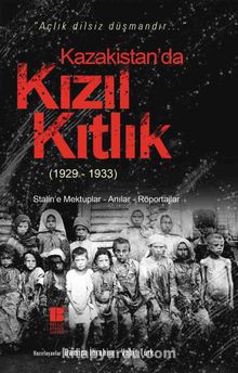 Kazakistan’da Kızıl Kıtlık (1929-1933) & Stalin’e Mektuplar-Anılar-Röportajlar
