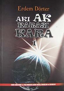 Akı Ak Karası Kara 1 & Tarih Sürecinde ve Postmodern Çağda İnsan, İnançlar ve Çıkarlar