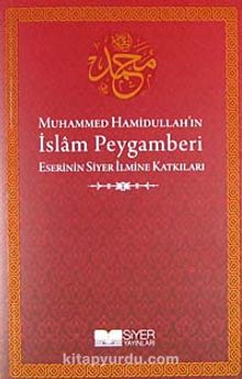 Muhammed Hamidullah'ın İslam Peygamberi Eserinin Siyer İlmine Katkıları - Bilinmeyen Yazar