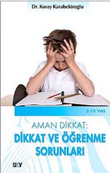 Aman Dikkat: Dikkat ve Öğrenme Sorunları - Dr. Koray Karabekiroğlu