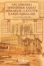 Geç Osmanlı Döneminde Sanat Mimarlık ve Kültür 