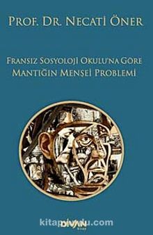 Fransız Sosyoloji Okulu'na Göre Mantığın Menşei Problemi - Prof. Dr. Necati Öner