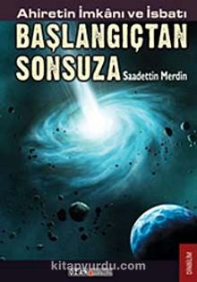 Başlangıçtan Sonsuza / Ahiretin İmkanı ve İsbatı - Saadettin Merdin