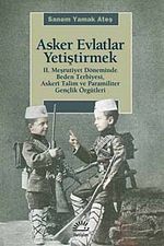 Asker Evlatlar Yetiştirmek & II. Meşrutiyet Döneminde Beden Terbiyesi Askeri Talim ve Paramiliter Gençlik Örgütleri