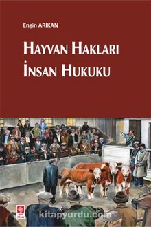 Hayvan Hakları İnsan Hukuku - Engin Arıkan