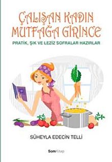 Çalışan Kadın Mutfağa Girince & Pratik, Şık ve Leziz Sofralar Hazırlar
