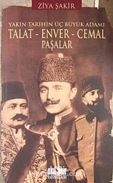 Yakın Tarihin Üç Büyük Adamı Talat - Enver - Cemal Paşalar - Ziya Şakir