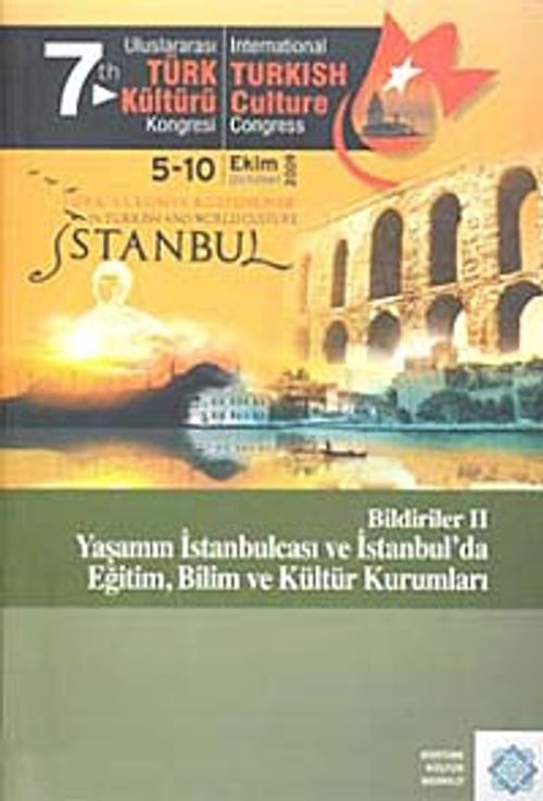 7.Uluslararası Türk Kültürü Kongresi Bildirileri-II & Yaşamın İstanbulcası ve İstanbul'da Eğitim, Bilim ve Kültür Kurumları