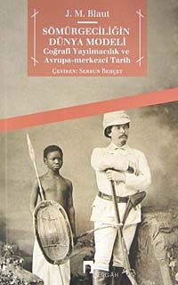 Sömürgeciliğin Dünya Modeli & Coğrafi Yayılmacılık ve Avrupa-Merkezci Tarih