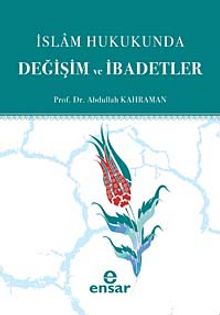 İslam Hukukunda Değişim ve İbadetler - Prof. Dr. Abdullah Kahraman