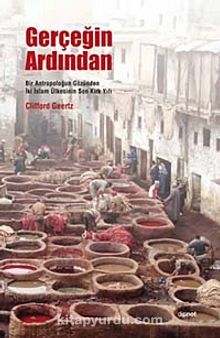 Gerçeğin Ardından & Bir Antropoloğun Gözünden İki İslam Ülkesinin Son Kırk Yılı - Clifford Geertz