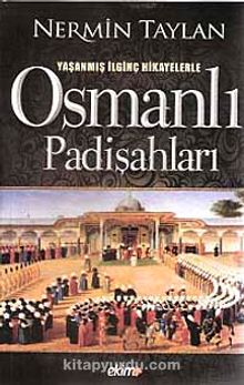 Yaşanmış İlginç Hikayelerle  Osmanlı Padişahları