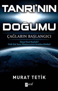 Tanrı'nın Doğumu & Çağların Başlangıcı - Hayat Nasıl Başladı? - Yitik Tek Tanrı Düşüncesinin Yeniden Dirilişi!