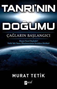 Tanrı'nın Doğumu & Çağların Başlangıcı - Hayat Nasıl Başladı? - Yitik Tek Tanrı Düşüncesinin Yeniden Dirilişi!