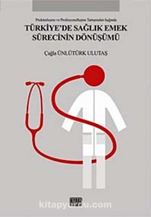 Türkiye'de Sağlık Emek Sürecinin Dönüşümü - Çağla Ünlütürk Ulutaş