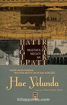Hac Yolunda & Kadiri Meşayihinden Mustafa Necati Ak'ın Hac Günlüğü - Ömer Hakan Özalp