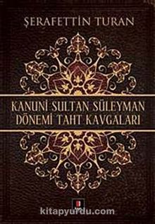 Kanuni Sultan Süleyman Dönemi Taht Kavgaları - Şerafettin Turan