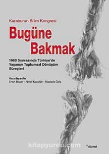 Bugüne Bakmak & 1980 Sonrasında Türkiye'de Yaşanan Toplumsal Dönüşüm Süreçleri