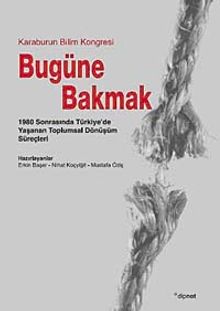Bugüne Bakmak & 1980 Sonrasında Türkiye'de Yaşanan Toplumsal Dönüşüm Süreçleri
