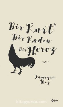 Bir Kurt Bir Kadın Bir Horoz - Sümeyra İkiz
