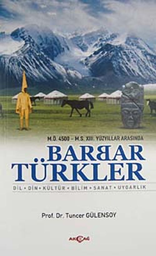 M.Ö. 4500- M.S. XIII. Yüzyıllar Arasında Barbar Türkler & Dil, Din, Kültür, Bilim, Sanat, Uygarlık