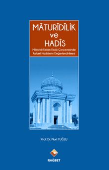 Maturidilik ve Hadis & Maturidi Kelam Ekolü Çerçevesinde Kelami Hadislerin Değerlendirilmesi