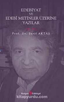 Edebiyat ve Edebi Metinler Üzerine Yazılar - Prof. Dr. Şerif Aktaş