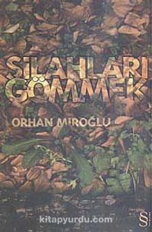 Silahları Gömmek - Orhan Miroğlu