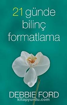 21 Günde Bilinç Formatlama - Debbie Ford