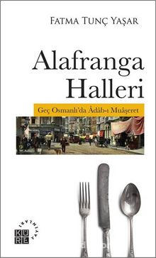 Alafranga Halleri & Geç Osmanlı’da Adab-ı Muaşeret - Fatma Tunç Yaşar