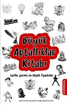 Büyük Aptallıklar Kitabı & Tarihe Geçmiş En Büyük Fiyaskolar