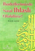 İbadetlerimizde Nasıl İhlaslı Olabiliriz?