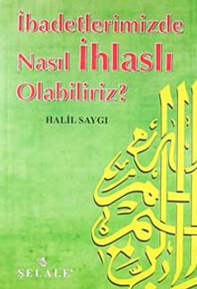 İbadetlerimizde Nasıl İhlaslı Olabiliriz?