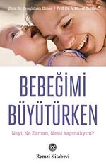 Bebeğimi Büyütürken & Neyi, Ne Zaman, Nasıl Yapmalıyım?