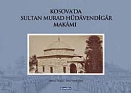 Kosava'da Sultan Murad Hüdavendigar Makamı (Ciltli)