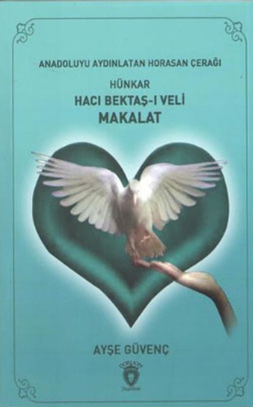Anadolu'yu Aydınlatan Horasan Çerağı Hünkar Hacı Bektaş-ı Veli Makalat