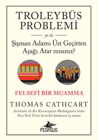 Troleybüs Problemi ya da Şişman Adamı Üst Geçitten Aşağı Atar mısınız?: Felsefi Bir Muamma