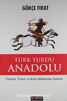 Türk Yurdu Anadolu (Ciltli)& Ermeni, Yunan ve Kürt İddialarına Yanıtlar