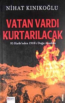 Vatan Vardı Kurtarılacak & 93 Harbi'nden 1918'e Doğu Anadolu
