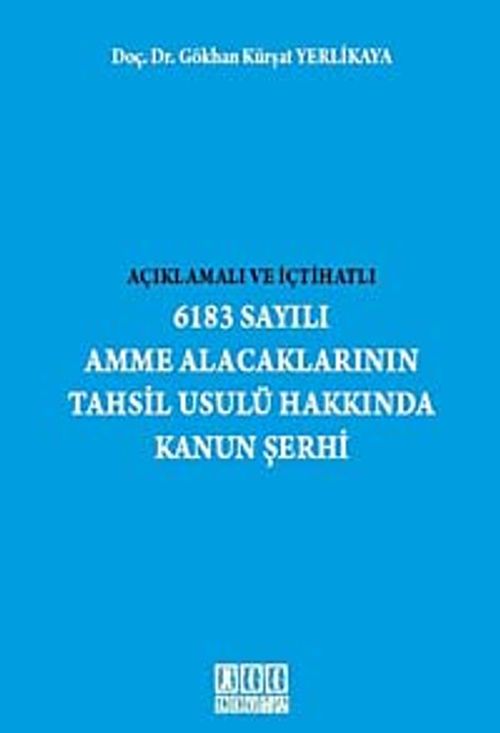 Açıklamalı ve İçtihatlı 6183 Sayılı Amme Alacaklarının Tahsil Usulü Hakkında Kanun Şerhi
