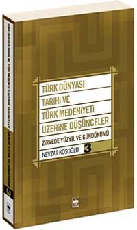 Türk Dünyası Tarihi ve Türk Medeniyeti Üzerine Düşünceler 3 & Zirvede Yüzyıl ve Gündönümü