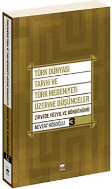 Türk Dünyası Tarihi ve Türk Medeniyeti Üzerine Düşünceler 3 & Zirvede Yüzyıl ve Gündönümü