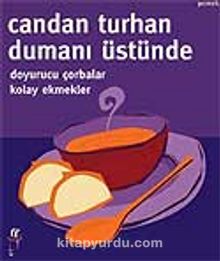 Dumanı Üstünde Doyurucu Çorbalar Kolay Ekmekler - Candan Turhan