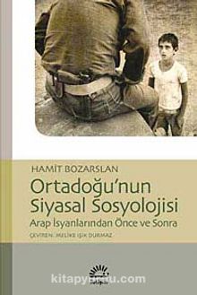 Ortadoğu'nun Siyasal Sosyolojisi & Arap İsyanlarından Önce ve Sonra - Hamit Bozarslan