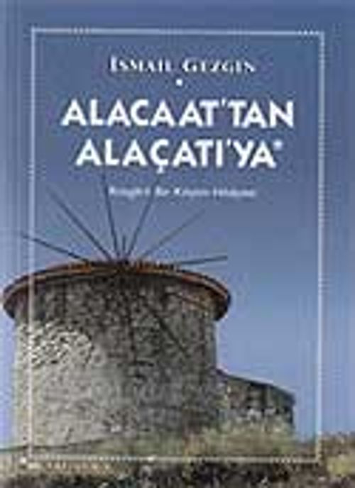 Alacaat'tan Alaçatı'ya / Rüzgarlı Bir Köyün Hikayesi