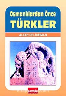 Osmanlılardan Önce Türkler - Altan Deliorman